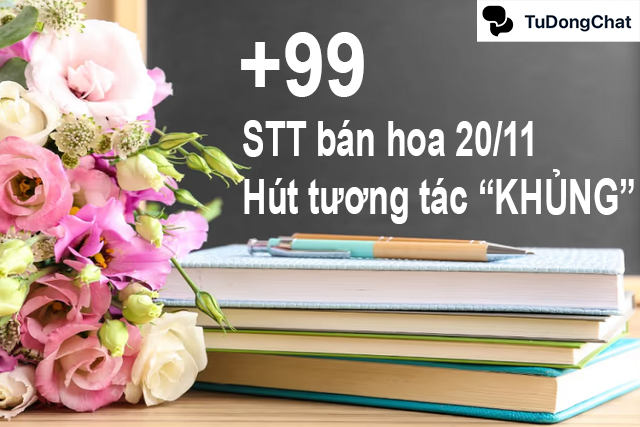 +99 STT bán hoa 20/11 ấn tượng, hút tương tác “KHỦNG”