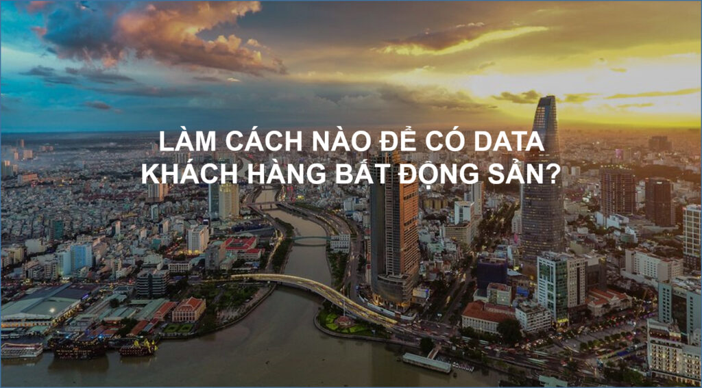 +99 Cách lấy Data khách hàng bất động sản chuẩn xác nhất