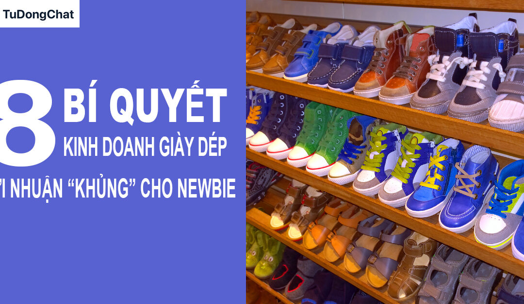 8 Bí quyết kinh doanh giày dép lợi nhuận “Khủng” cho newbie