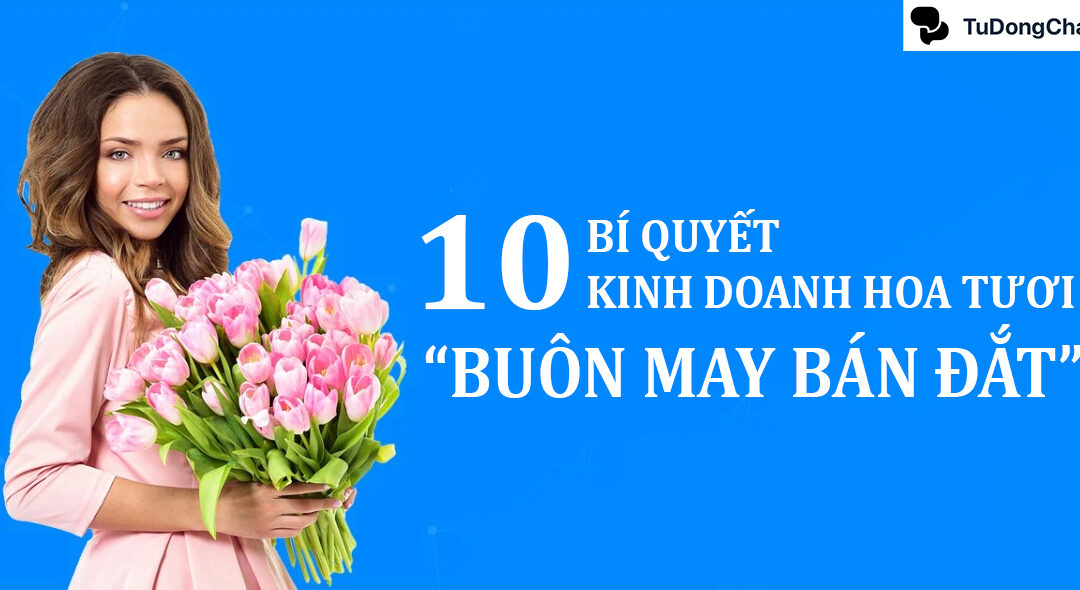 10+ Bí quyết kinh doanh hoa tươi “Buôn may bán đắt”