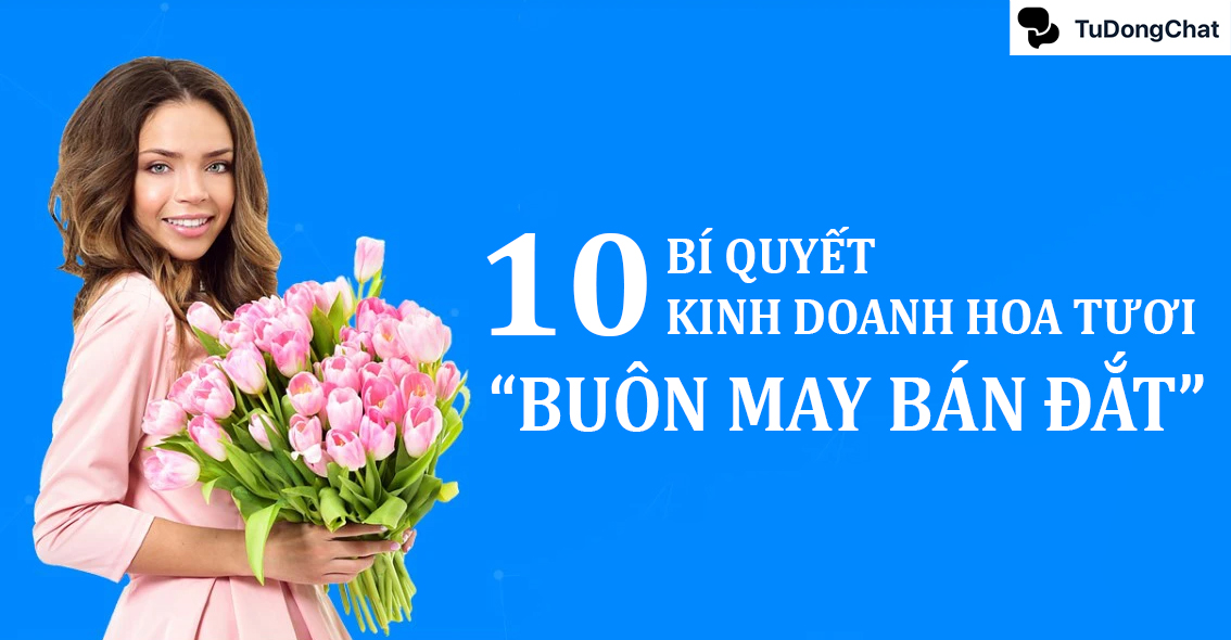 10+ Bí quyết kinh doanh hoa tươi “Buôn may bán đắt”