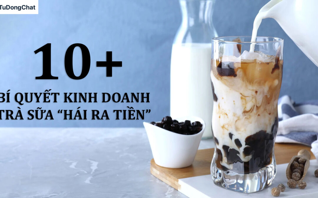 12 Bí quyết kinh doanh trà sữa “Hái ra tiền” không thể bỏ lỡ