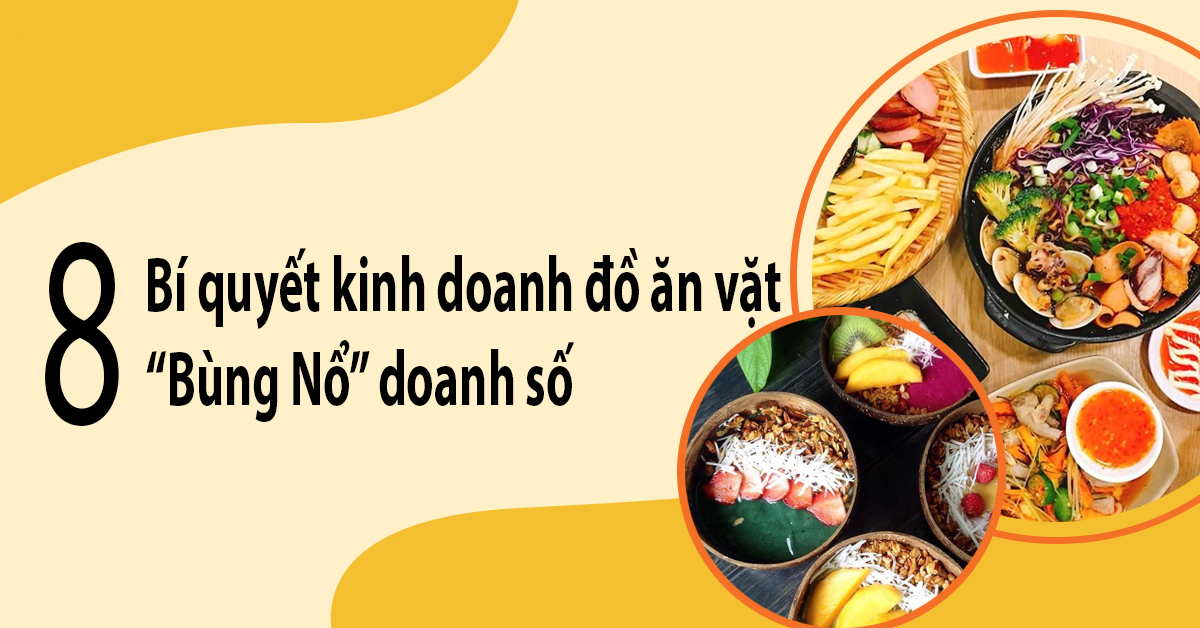 8 Bí quyết kinh doanh đồ ăn vặt “Bùng Nổ” doanh số