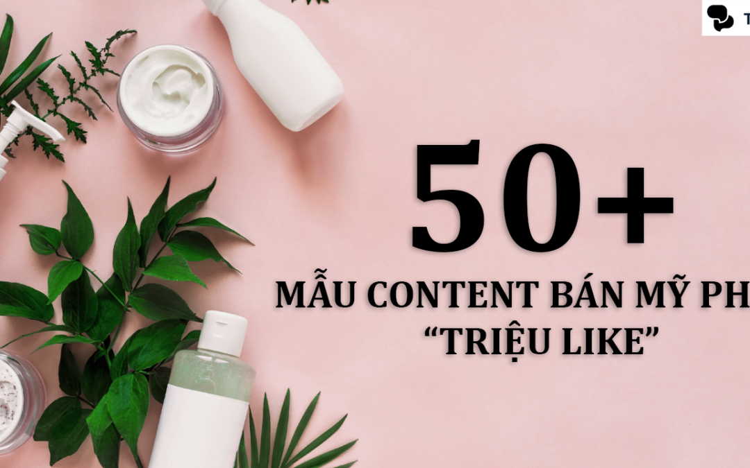 +50 Mẫu content bán mỹ phẩm “TRIỆU LIKE”, hút khách ầm ầm