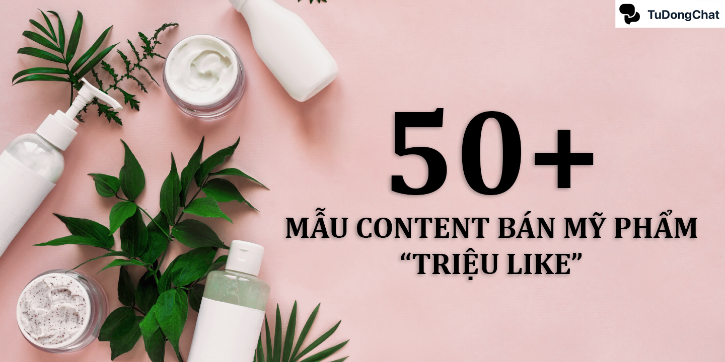 +50 Mẫu content bán mỹ phẩm “TRIỆU LIKE”, hút khách ầm ầm