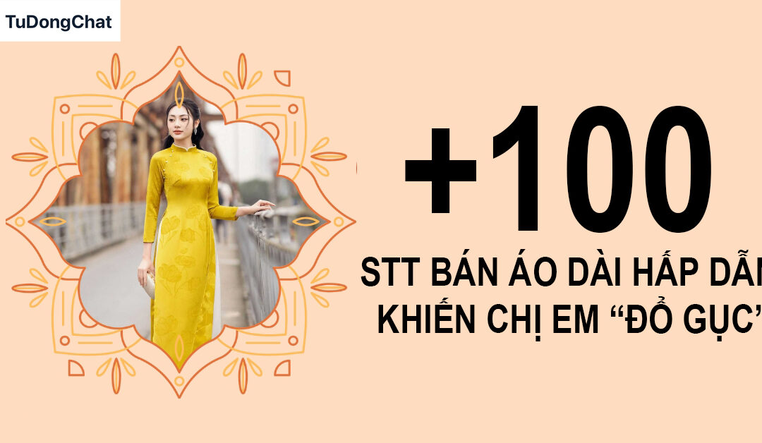 100+ STT bán áo dài hay, cap áo dài hấp dẫn khiến chị em “Đổ gục”