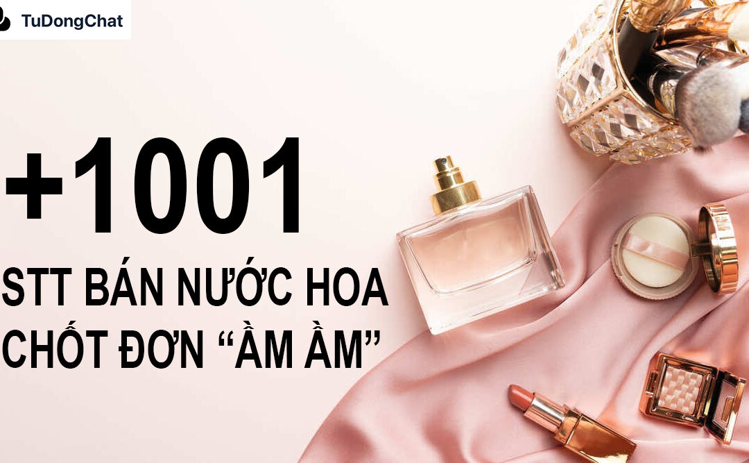 1001 STT bán nước hoa hút tương tác KHỦNG, chốt đơn “Ầm Ầm”