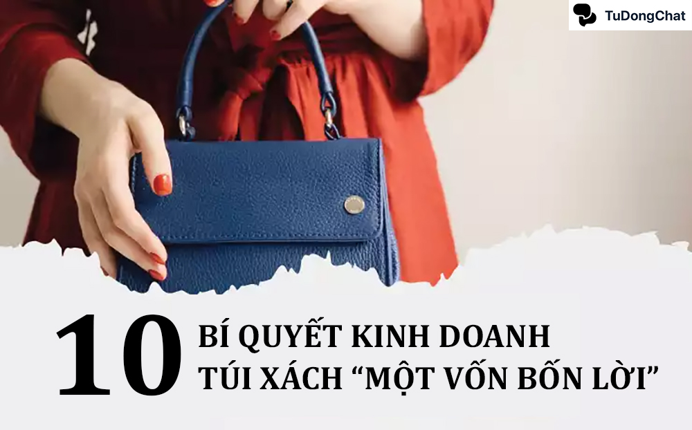 10+ Bí quyết kinh doanh túi xách “Một vốn bốn lời”