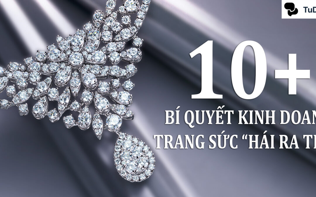 10+ Bí quyết kinh doanh trang sức “Hái ra tiền” không thể bỏ qua