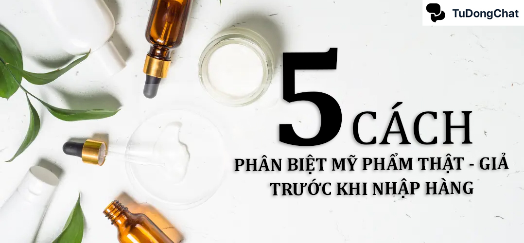 5+ Cách phân biệt mỹ phẩm thật - giả trước khi nhập hàng