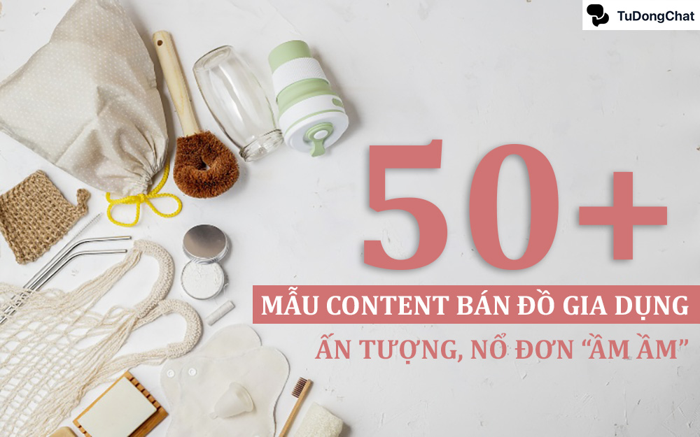 50+ Mẫu content bán đồ gia dụng ấn tượng, nổ đơn “Ầm Ầm”