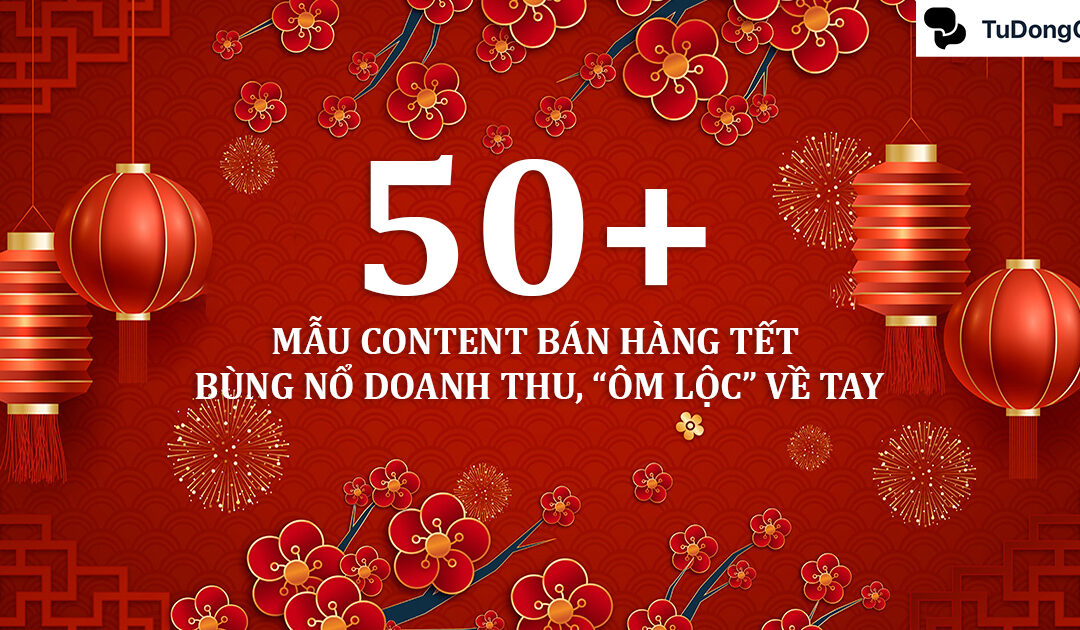50+ Mẫu content bán hàng Tết bùng nổ doanh thu, “ôm lộc” về tay