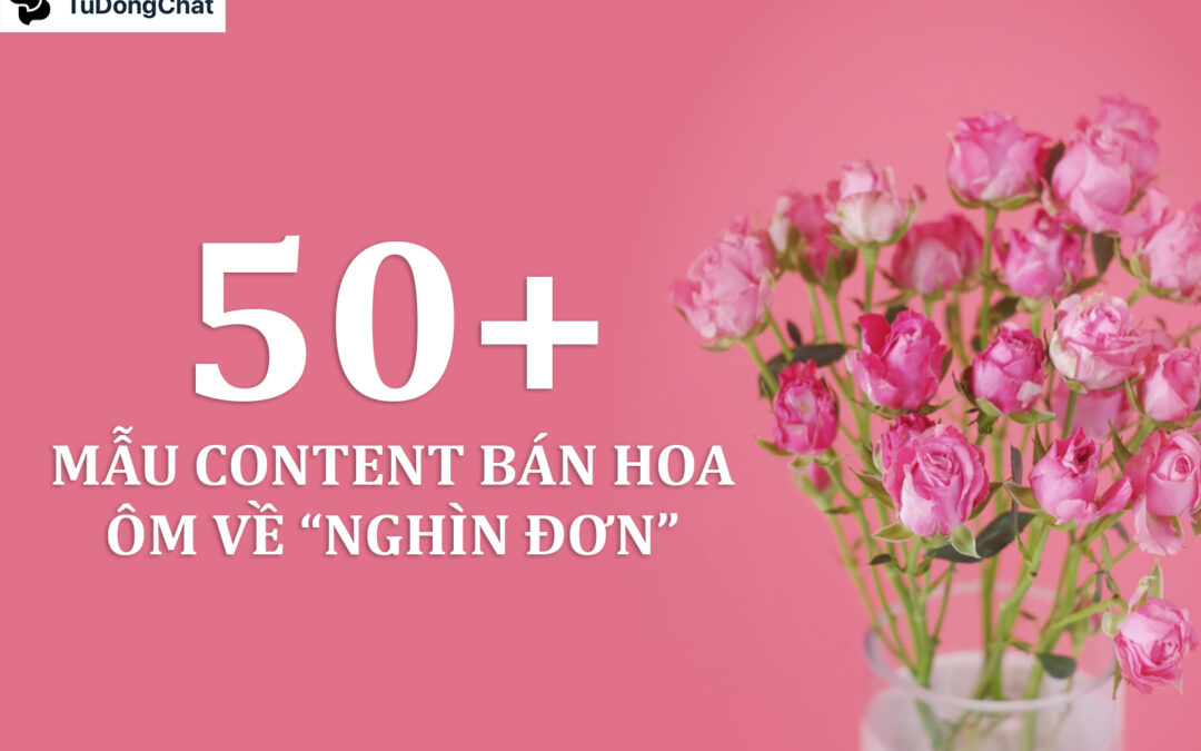 50+ Mẫu content bán hoa giúp chủ shop ôm về “Nghìn đơn”