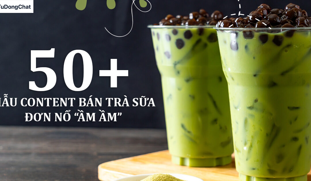 50+ Mẫu content bán trà sữa đơn nổ “Ầm Ầm” bứt phá doanh thu