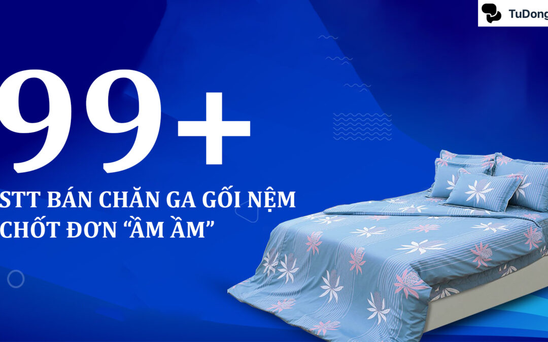 99+ STT bán chăn ga gối đệm ấn tượng, chốt đơn “ẦM ẦM”