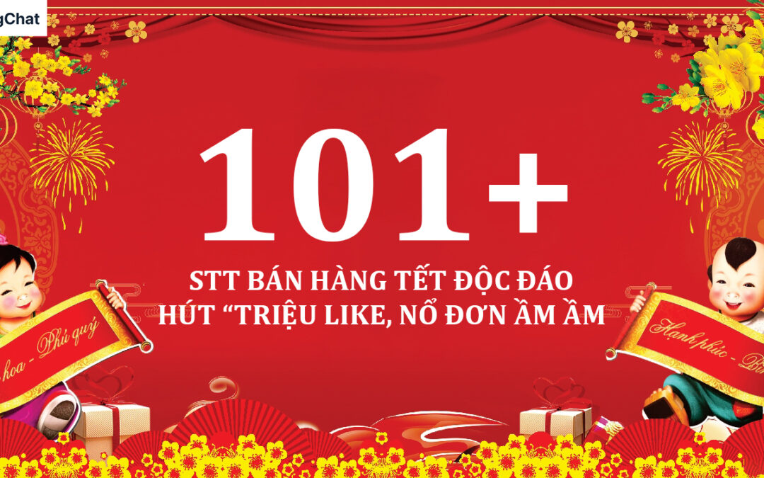 101+ STT bán hàng Tết độc đáo, hút “Triệu like, nổ đơn ầm ầm