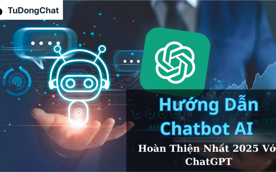 Hướng Dẫn Chatbot AI Hoàn Thiện Nhất 2025 Với ChatGPT