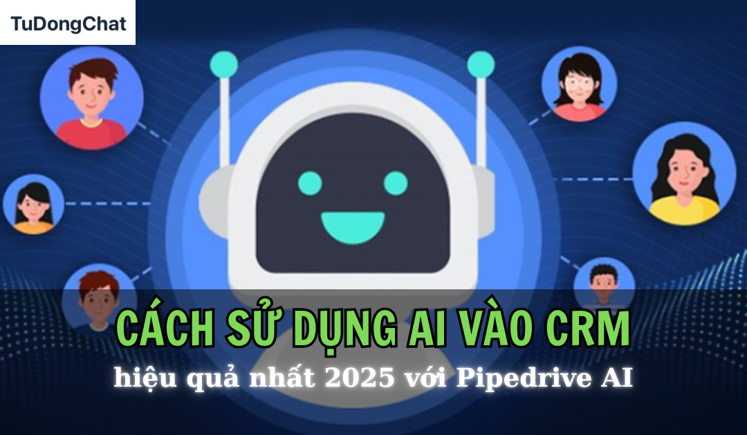 Cách Sử Dụng AI Vào CRM Hiệu Quả Nhất 2025 Với Pipedrive AI