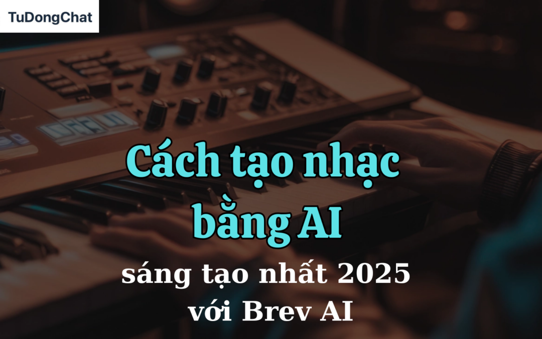 Cách Tạo Nhạc Bằng AI Sáng Tạo Nhất 2025 Với Brev AI