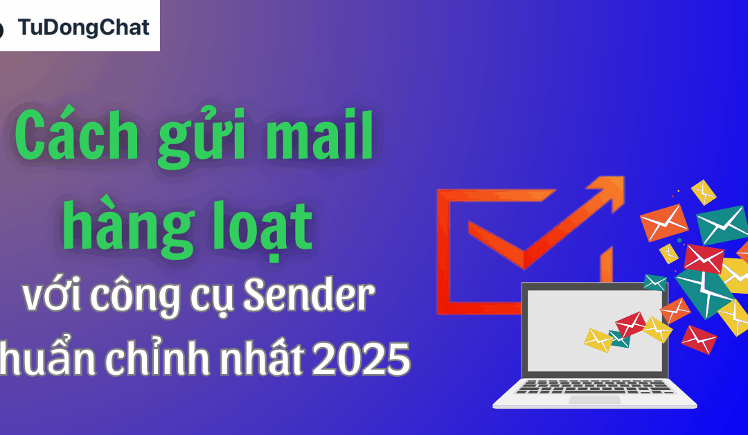Cách gửi mail hàng loạt với công cụ Sender chuẩn chỉnh nhất 2025