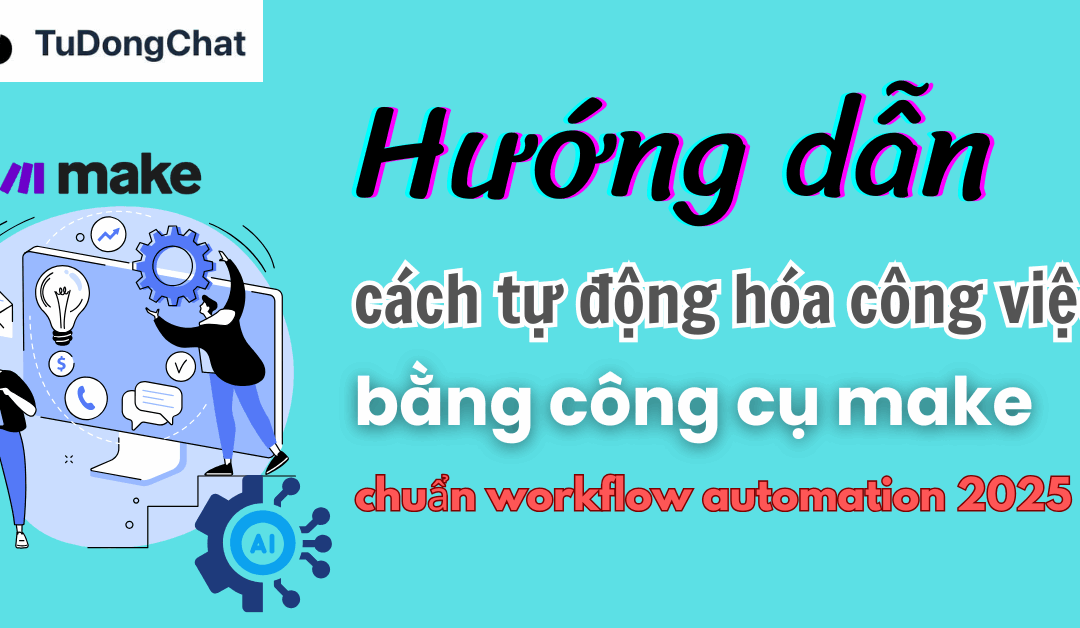 Hướng dẫn cách tự động hóa công việc bằng Make 2025