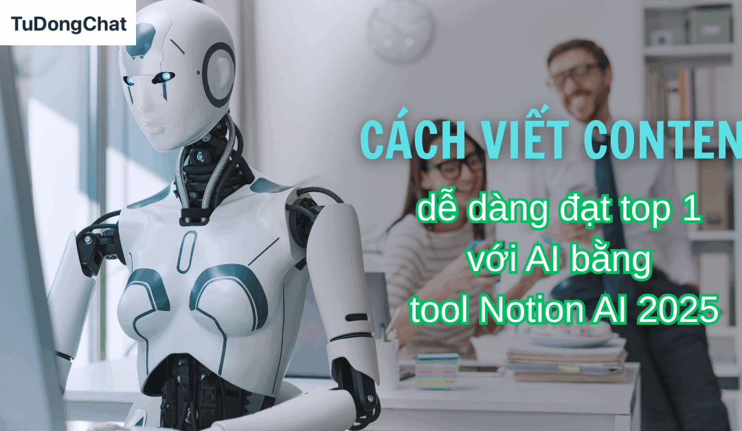 Cách viết content dễ dàng đạt top 1 với AI bằng tool Notion AI 2025
