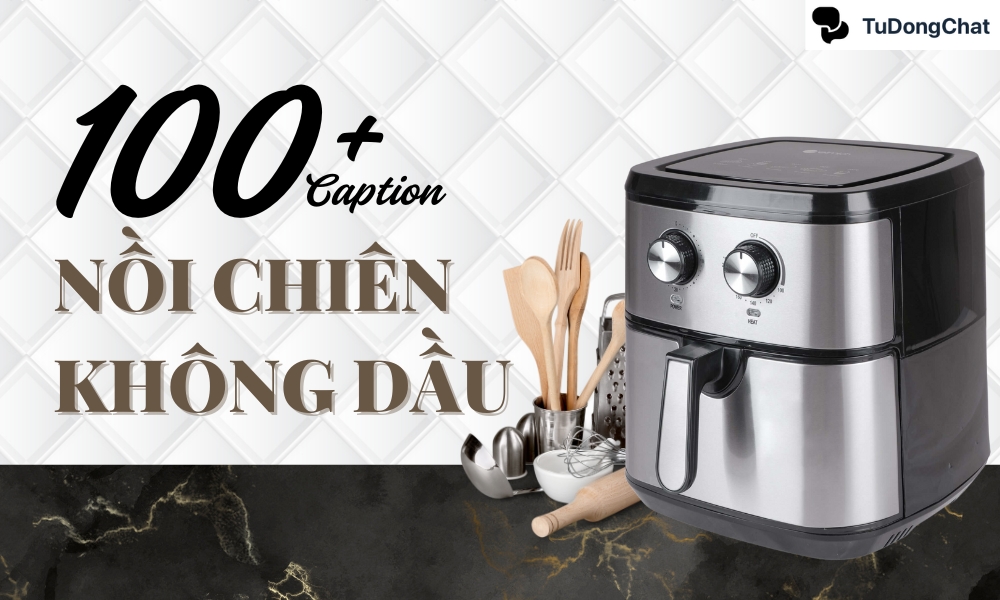100+ Caption Nồi Chiên Không Dầu: Bí Quyết Bán Hàng Đỉnh