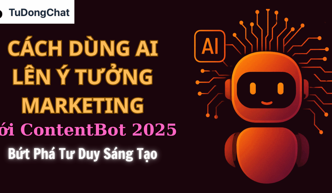 Cách Dùng AI Lên Ý Tưởng Marketing Với ContentBot 2025: Bứt Phá Tư Duy Sáng Tạo