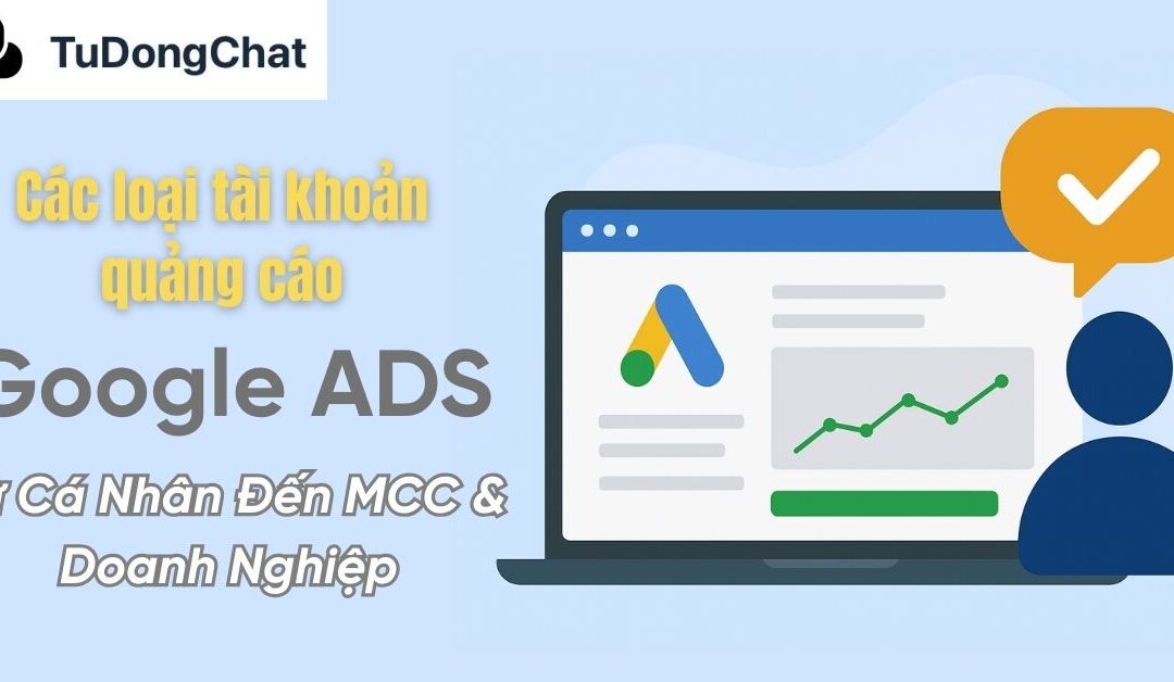 Các Loại Tài Khoản Quảng Cáo Google Ads: Từ Cá Nhân Đến MCC & Doanh Nghiệp