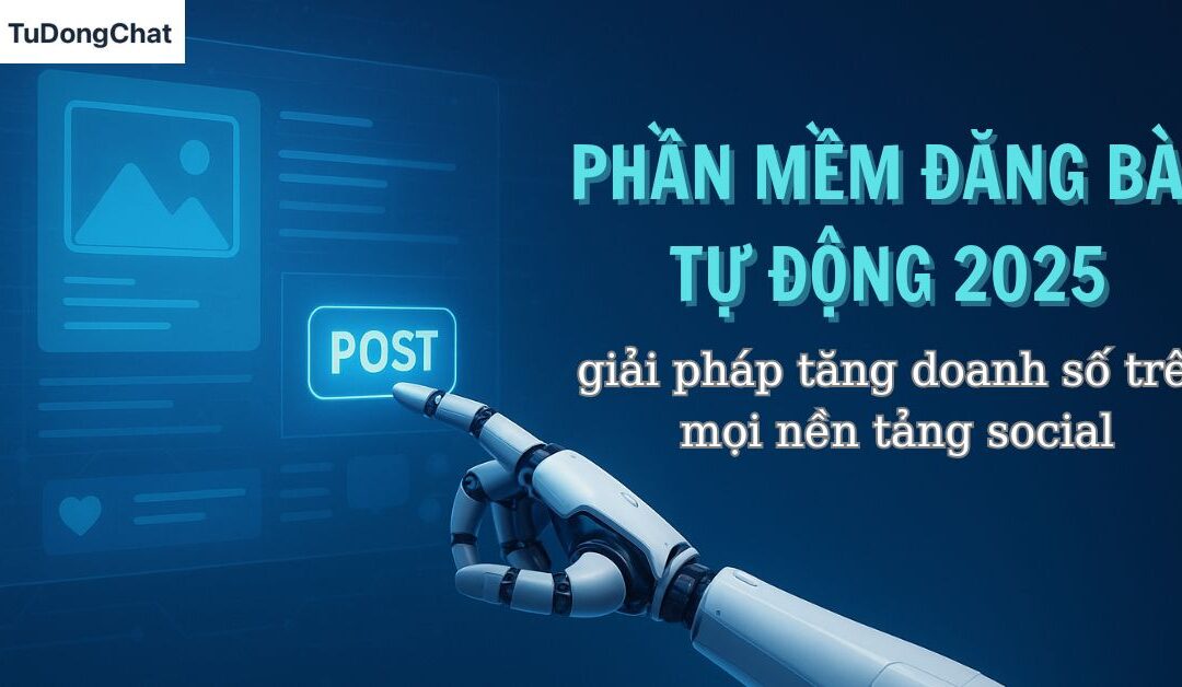 Phần mềm đăng bài tự động 2025 – Giải pháp tăng doanh số trên mọi nền tảng social