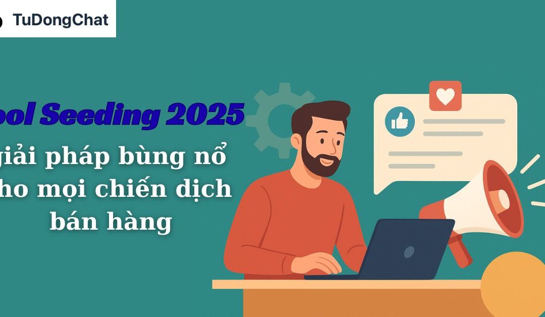 Tool Seeding 2025: Giải pháp bùng nổ cho mọi chiến dịch bán hàng
