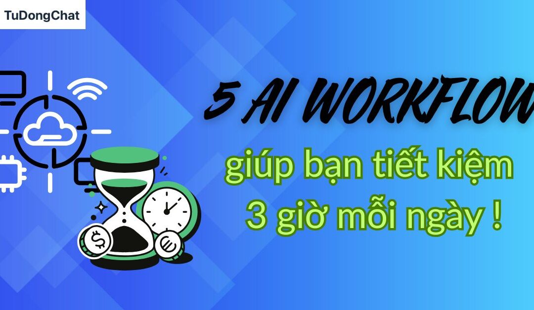 5 AI Workflow Giúp Bạn Tiết Kiệm 3 Giờ Mỗi Ngày!