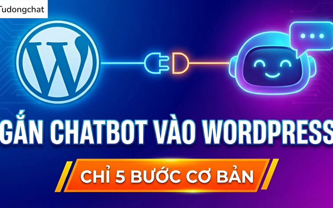 Từ A-Z Cách gắn Chatbot vào WordPress chỉ với 5 bước cơ bản