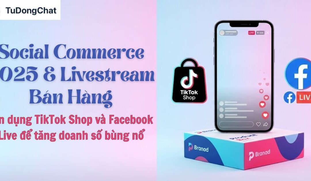 Social Commerce 2025 & Livestream bán hàng: Tận dụng TikTok Shop và Facebook Live để tăng doanh số bùng nổ