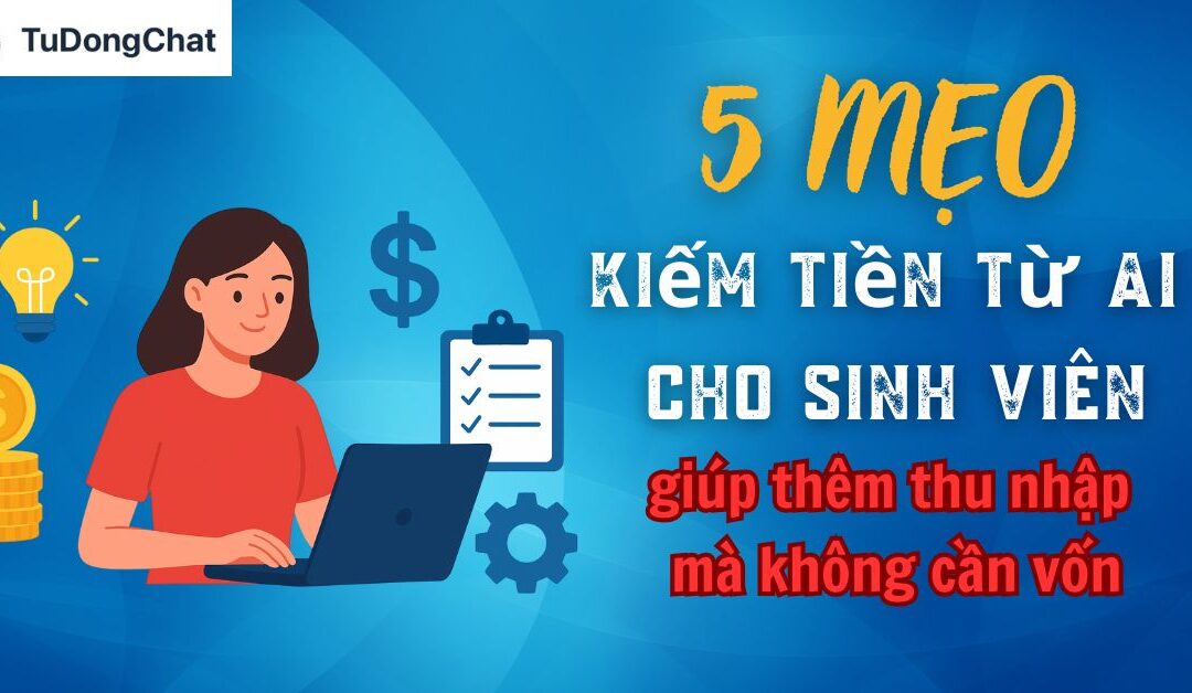 5 Mẹo Kiếm Tiền Từ AI Cho Sinh Viên Thêm Thu Nhập Mà Không Cần Vốn