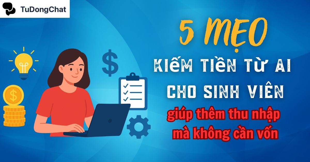 5 mẹo kiếm tiền từ AI cho sinh viên thêm thu nhập mà không cần vốn