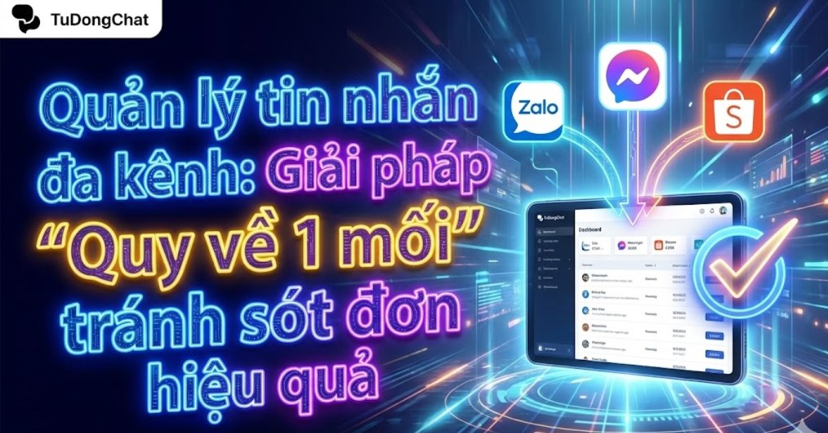 quan-ly-tin-nhan-da-kenh Quản lý tin nhắn đa kênh: Giải pháp "Quy về 1 mối" tránh sót đơn hiệu quả