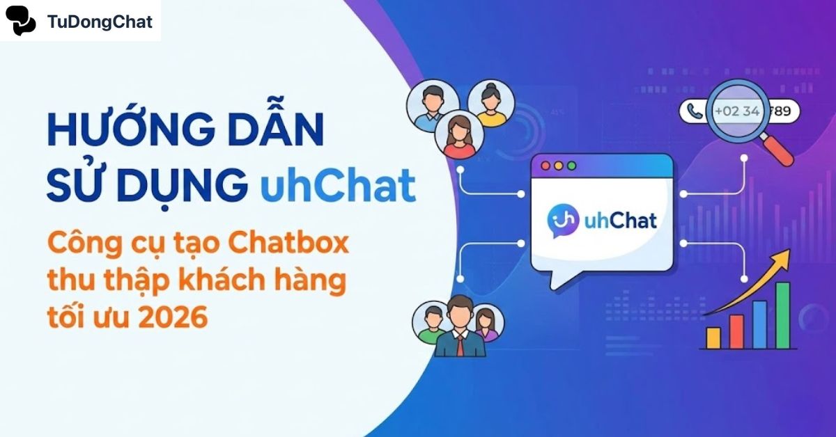uhchat Hướng dẫn sử dụng uhChat: Công cụ tạo Chatbox thu thập khách hàng tối ưu 2026