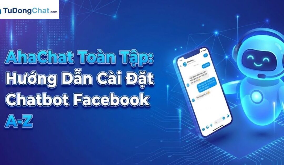AhaChat Toàn Tập: Hướng Dẫn Cài Đặt Chatbot Facebook A-Z
