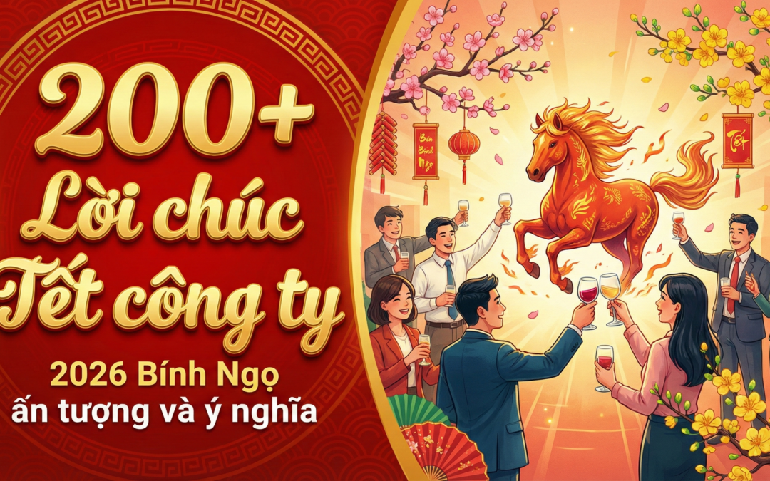 200+ Lời chúc Tết công ty 2026 Bính Ngọ ấn tượng và ý nghĩa