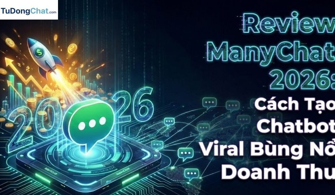 Review ManyChat 2026: Cách Tạo Chatbot Viral Bùng Nổ Doanh Thu