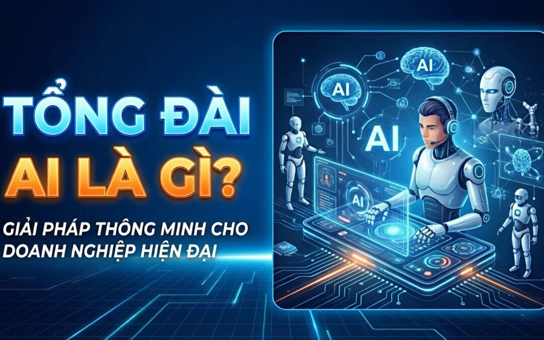 Tổng đài AI là gì? Giải pháp thông minh cho doanh nghiệp hiện đại