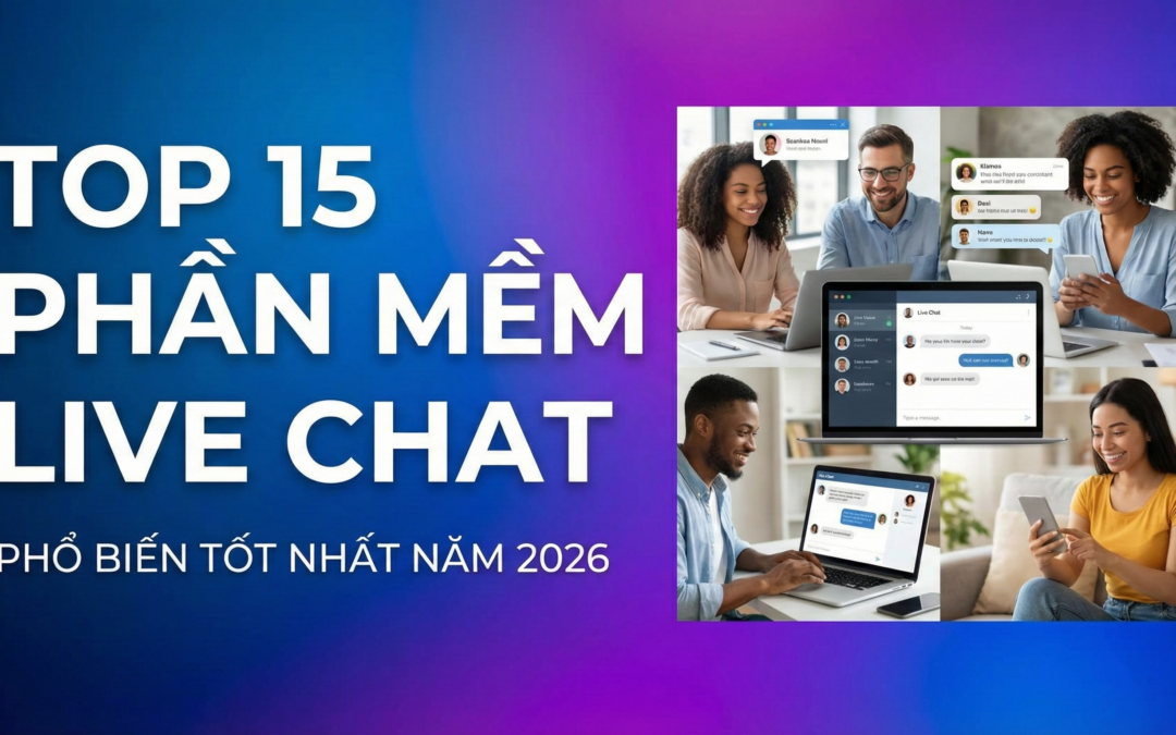 Top 15 phần mềm live chat phổ biến tốt nhất năm 2026