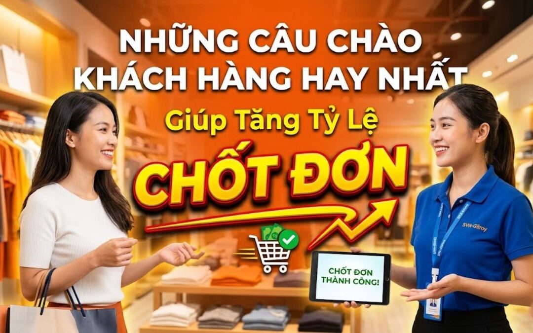 Những câu chào khách hàng hay nhất giúp tăng tỷ lệ CHỐT ĐƠN