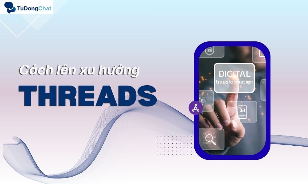 Cách Lên Xu Hướng Threads: 12 Mẹo Hiệu Quả 