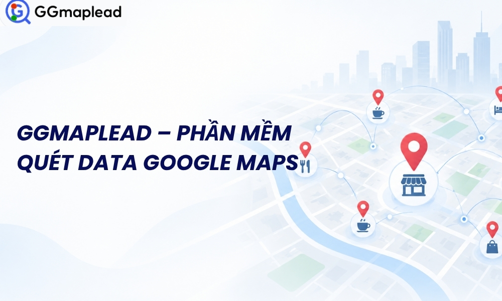 Phần mềm quét data Google Maps miễn phí lấy 1000+ Data 5 quét data google map miễn phí