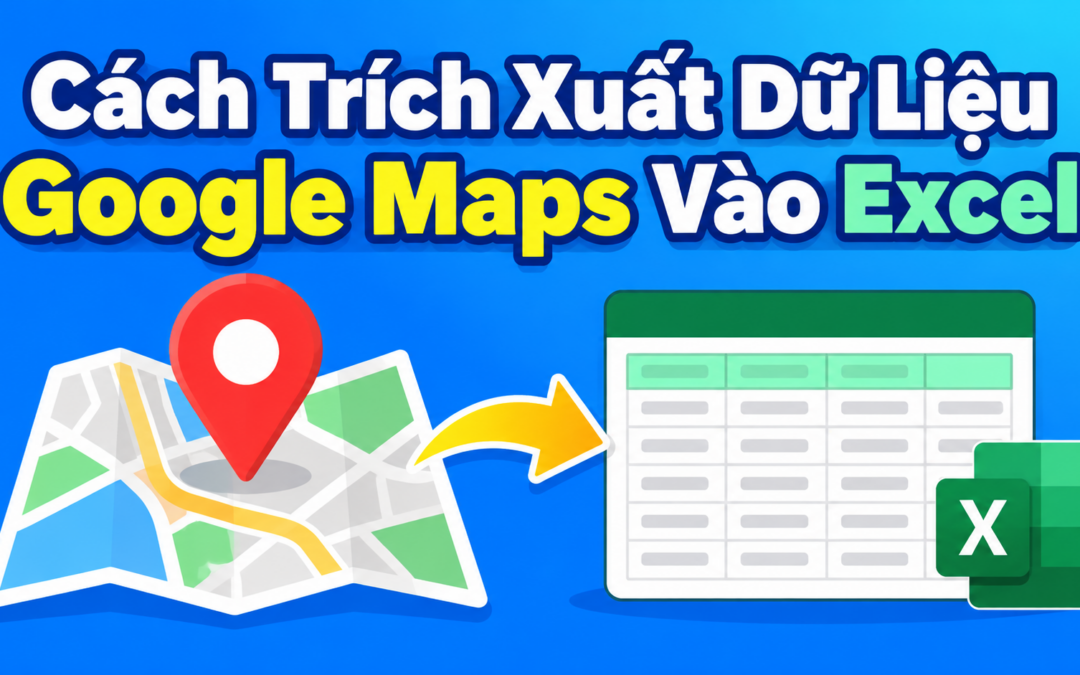 Trích Xuất Dữ Liệu Google Maps Vào Excel Trong 5 Phút